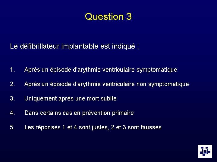 Question 3 Le défibrillateur implantable est indiqué : 1. Après un épisode d’arythmie ventriculaire