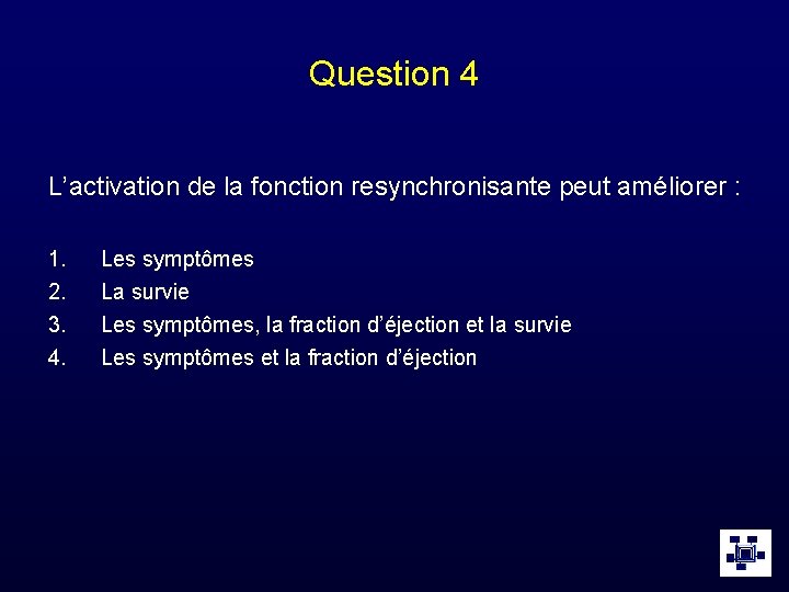 Question 4 L’activation de la fonction resynchronisante peut améliorer : 1. 2. 3. 4.