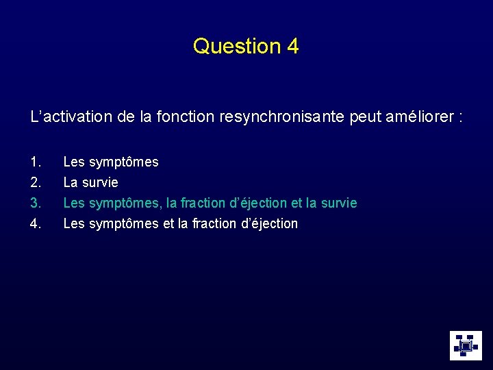 Question 4 L’activation de la fonction resynchronisante peut améliorer : 1. 2. 3. 4.