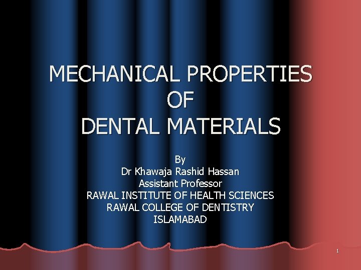 MECHANICAL PROPERTIES OF DENTAL MATERIALS By Dr Khawaja Rashid Hassan Assistant Professor RAWAL INSTITUTE