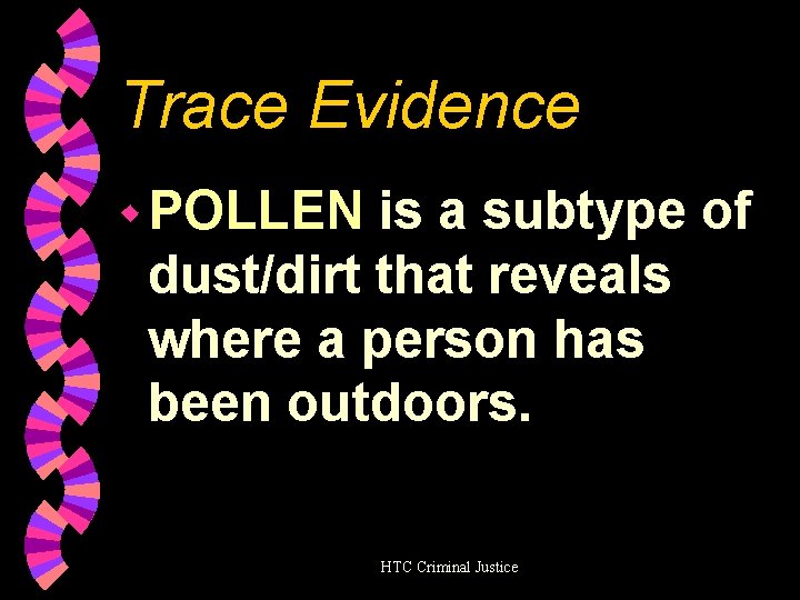 Trace Evidence w POLLEN is a subtype of dust/dirt that reveals where a person