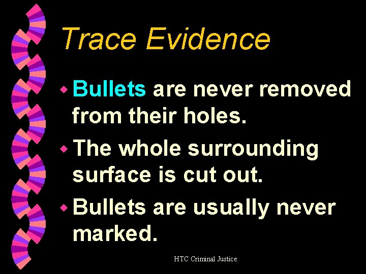 Trace Evidence w Bullets are never removed from their holes. w The whole surrounding