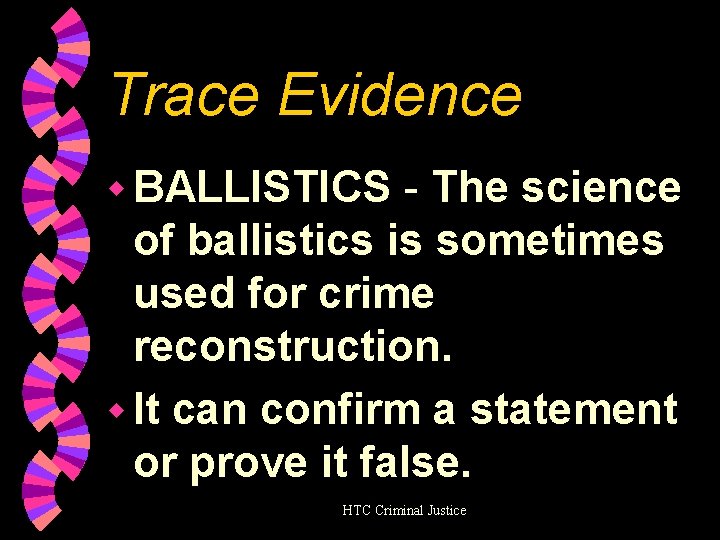 Trace Evidence w BALLISTICS - The science of ballistics is sometimes used for crime