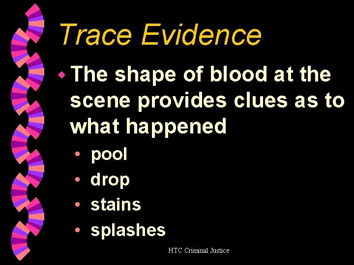 Trace Evidence w The shape of blood at the scene provides clues as to