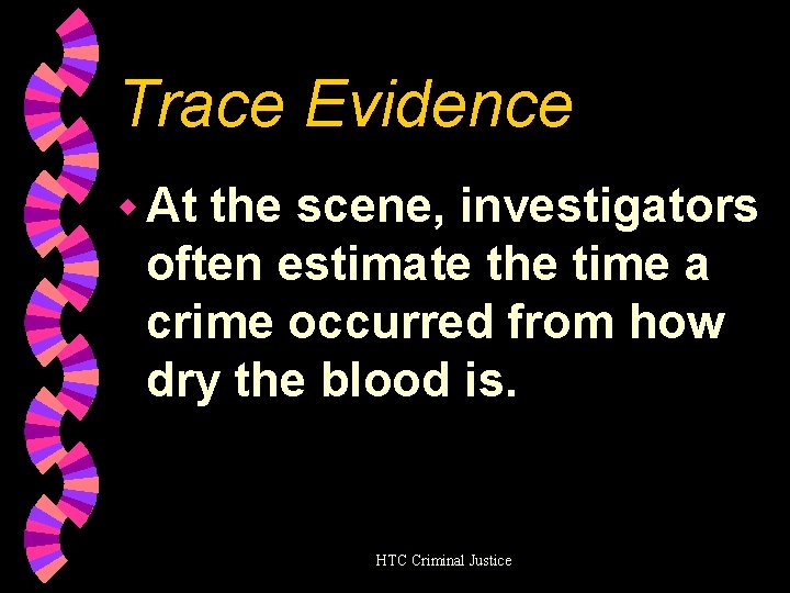 Trace Evidence w At the scene, investigators often estimate the time a crime occurred
