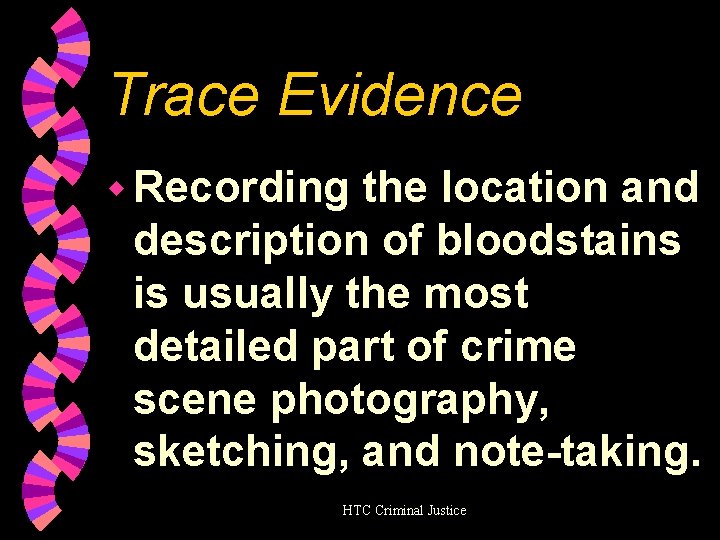 Trace Evidence w Recording the location and description of bloodstains is usually the most