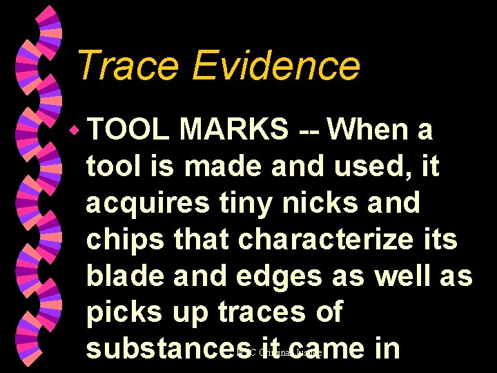 Trace Evidence w TOOL MARKS -- When a tool is made and used, it