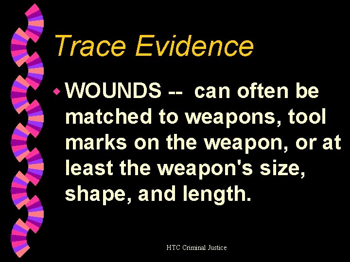 Trace Evidence w WOUNDS -- can often be matched to weapons, tool marks on