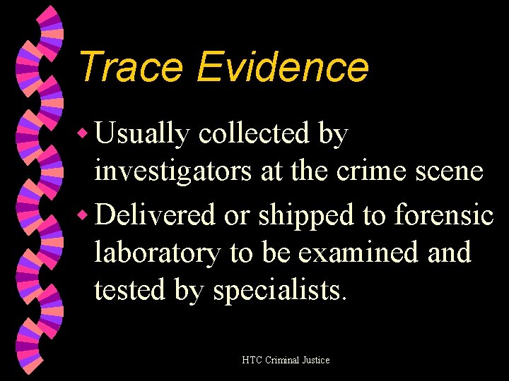 Trace Evidence w Usually collected by investigators at the crime scene w Delivered or