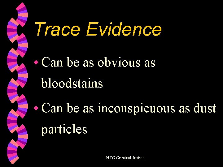 Trace Evidence w Can be as obvious as bloodstains w Can be as inconspicuous