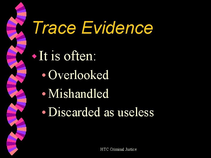 Trace Evidence w It is often: • Overlooked • Mishandled • Discarded as useless