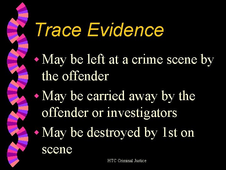 Trace Evidence w May be left at a crime scene by the offender w