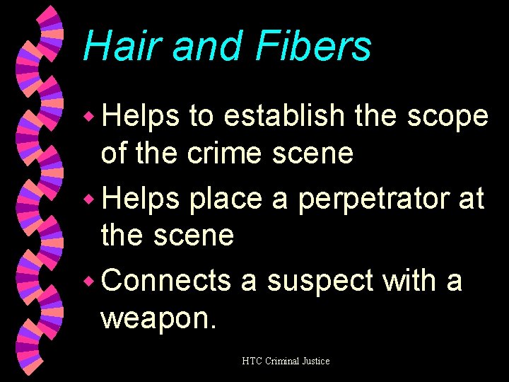 Hair and Fibers w Helps to establish the scope of the crime scene w