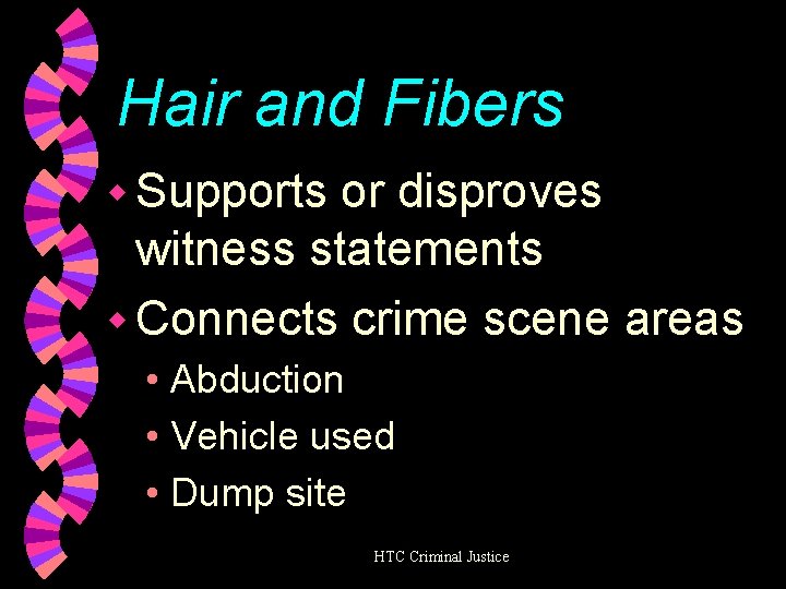 Hair and Fibers w Supports or disproves witness statements w Connects crime scene areas