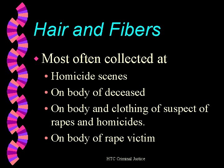 Hair and Fibers w Most often collected at • Homicide scenes • On body