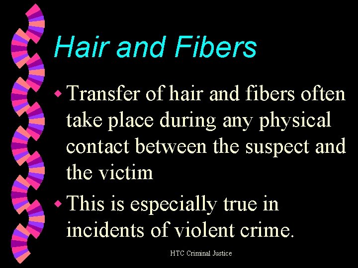 Hair and Fibers w Transfer of hair and fibers often take place during any