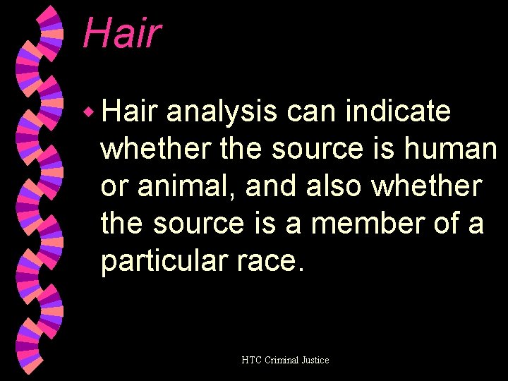 Hair w Hair analysis can indicate whether the source is human or animal, and