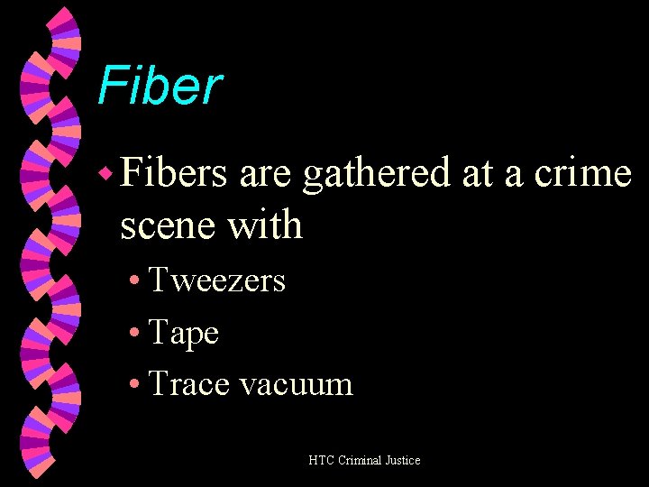 Fiber w Fibers are gathered at a crime scene with • Tweezers • Tape