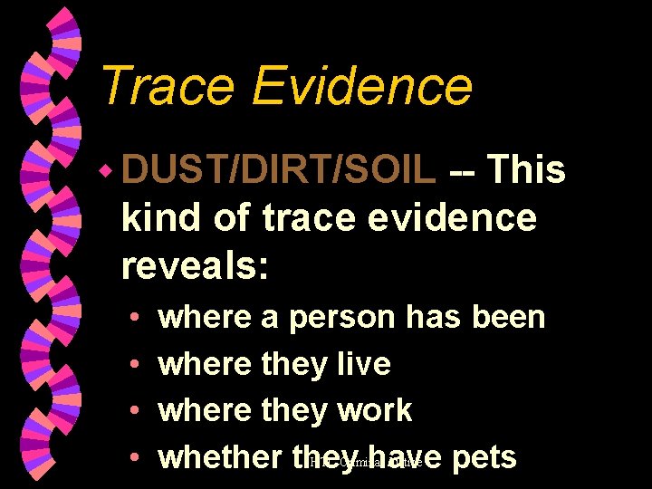 Trace Evidence w DUST/DIRT/SOIL -- This kind of trace evidence reveals: • • where