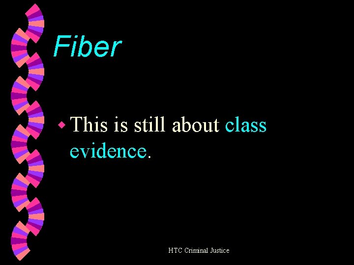 Fiber w This is still about class evidence. HTC Criminal Justice 