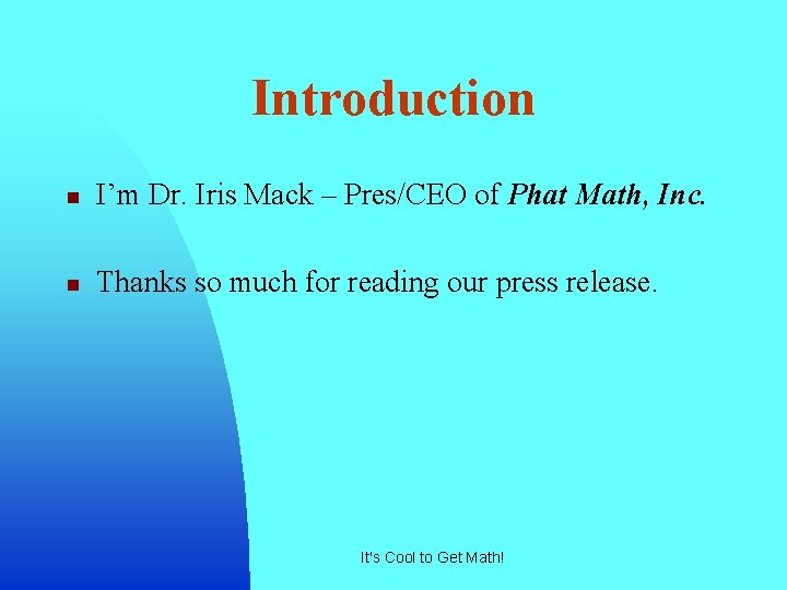 Introduction n I’m Dr. Iris Mack – Pres/CEO of Phat Math, Inc. n Thanks