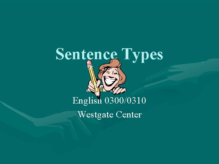 Sentence Types English 0300/0310 Westgate Center 