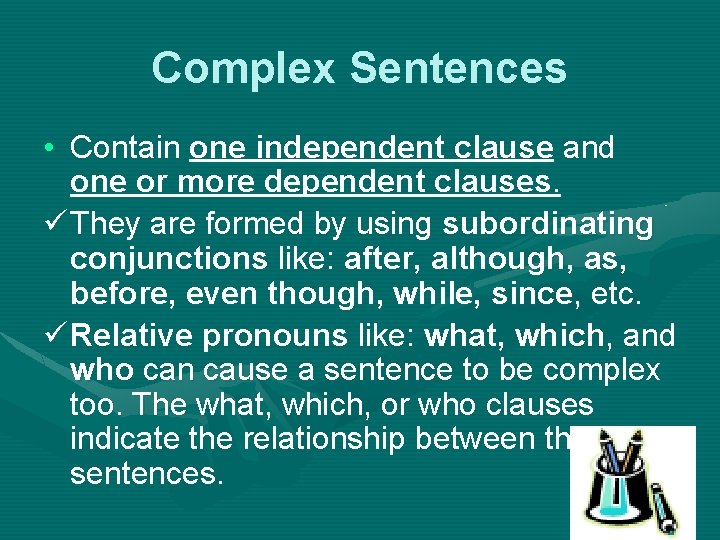 Complex Sentences • Contain one independent clause and one or more dependent clauses. ü