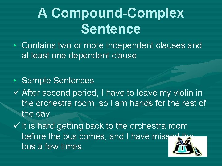 A Compound-Complex Sentence • Contains two or more independent clauses and at least one