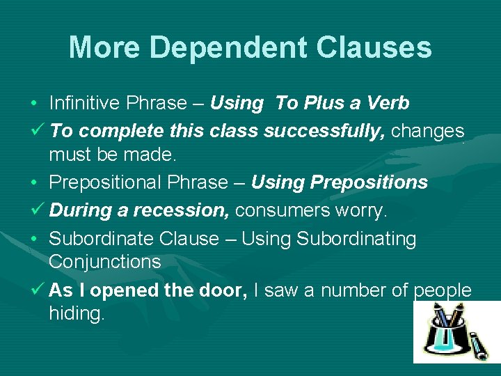 More Dependent Clauses • Infinitive Phrase – Using To Plus a Verb ü To