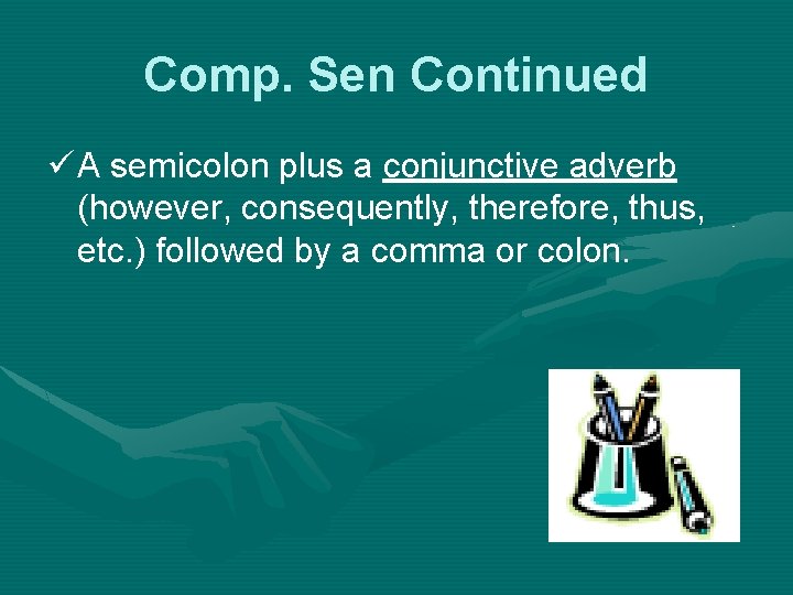 Comp. Sen Continued ü A semicolon plus a conjunctive adverb (however, consequently, therefore, thus,