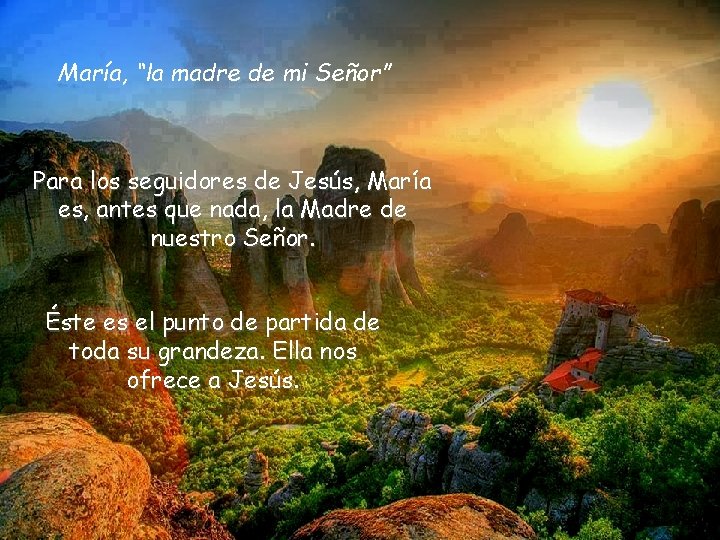 María, “la madre de mi Señor” Para los seguidores de Jesús, María es, antes