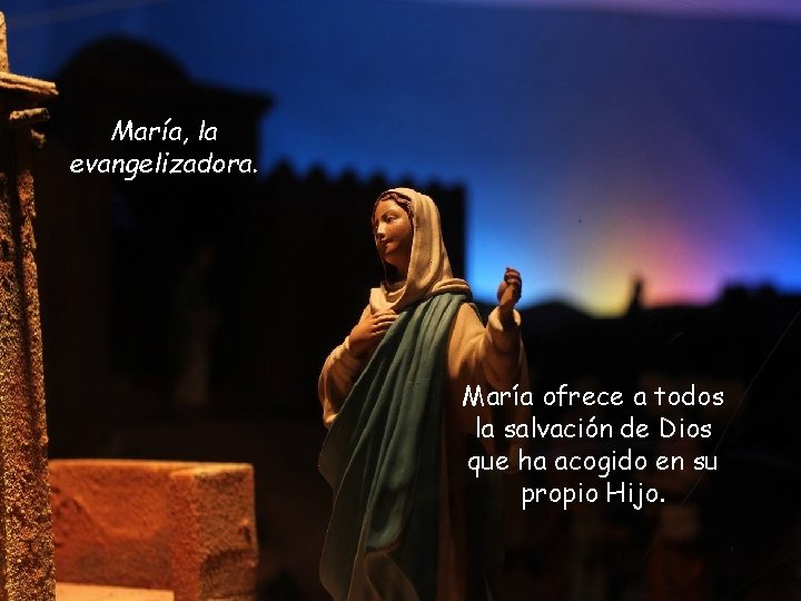 María, la evangelizadora. María ofrece a todos la salvación de Dios que ha acogido