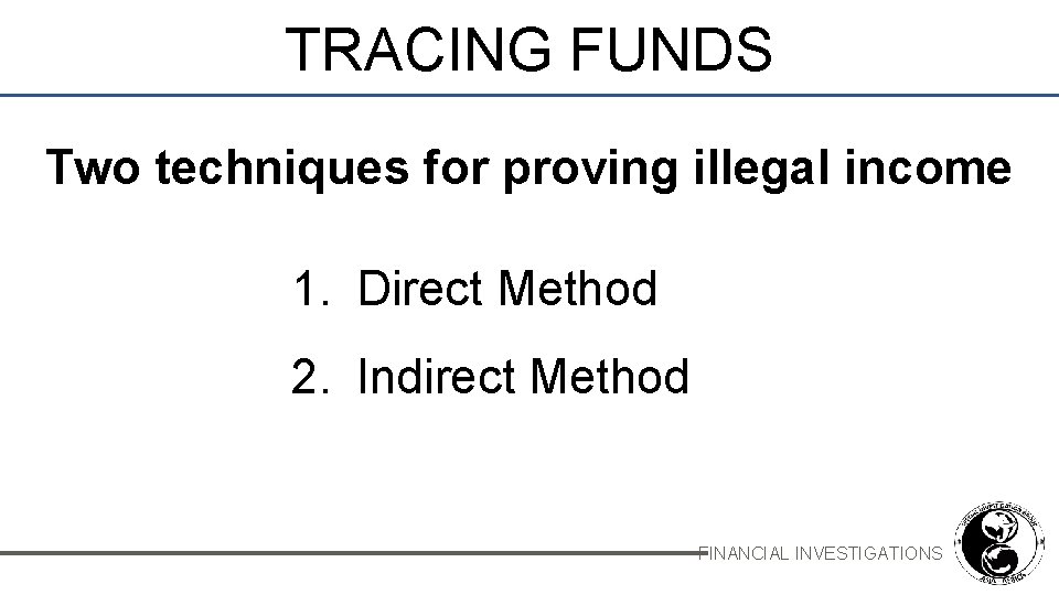 TRACING FUNDS Two techniques for proving illegal income 1. Direct Method 2. Indirect Method