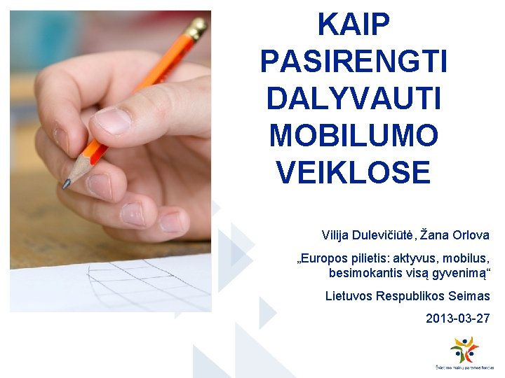 KAIP PASIRENGTI DALYVAUTI MOBILUMO VEIKLOSE Vilija Dulevičiūtė, Žana Orlova „Europos pilietis: aktyvus, mobilus, besimokantis