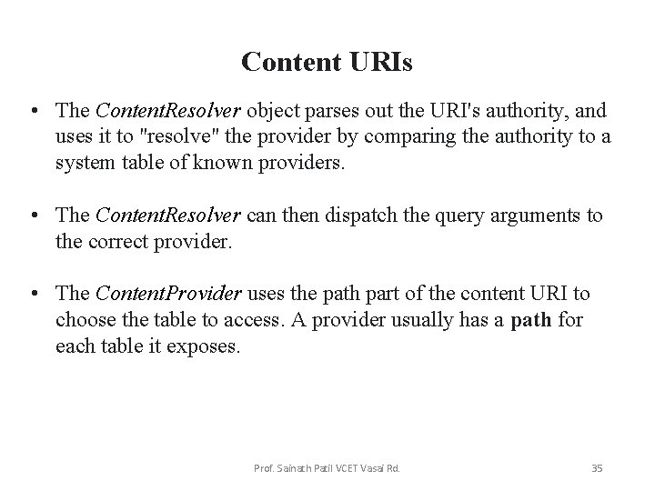 Content URIs • The Content. Resolver object parses out the URI's authority, and uses