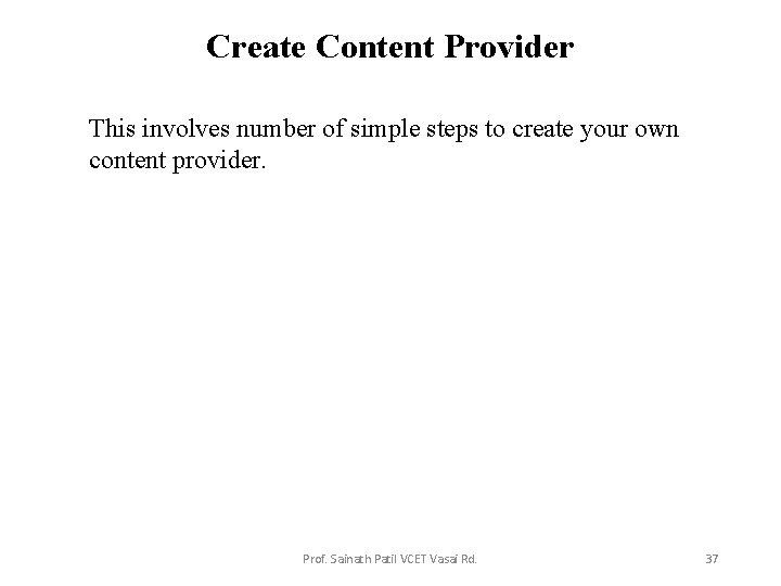 Create Content Provider This involves number of simple steps to create your own content