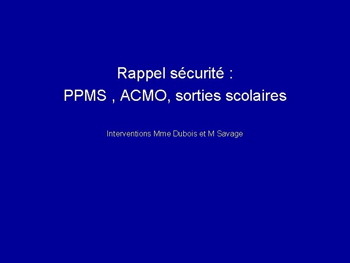 Rappel sécurité : PPMS , ACMO, sorties scolaires Interventions Mme Dubois et M Savage