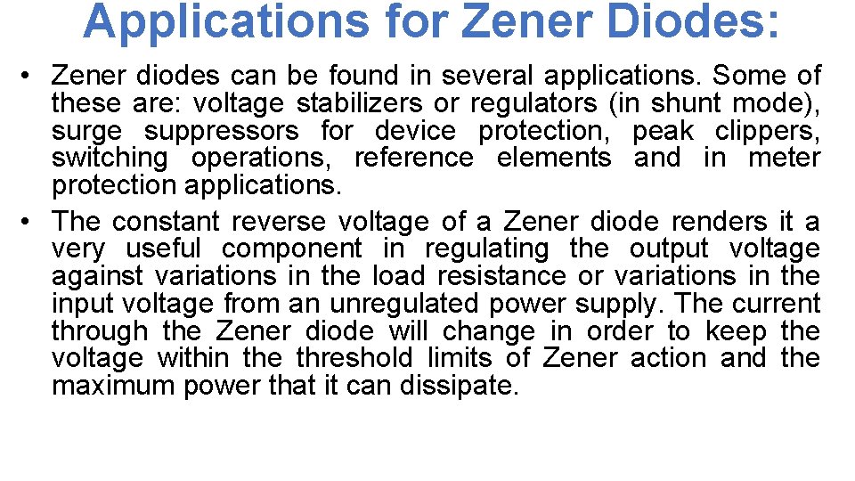 Applications for Zener Diodes: • Zener diodes can be found in several applications. Some