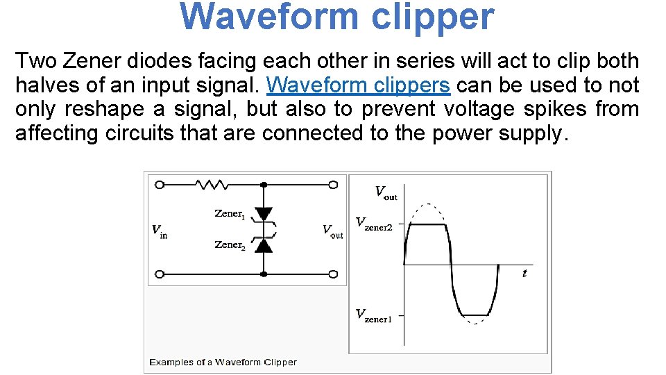 Waveform clipper Two Zener diodes facing each other in series will act to clip