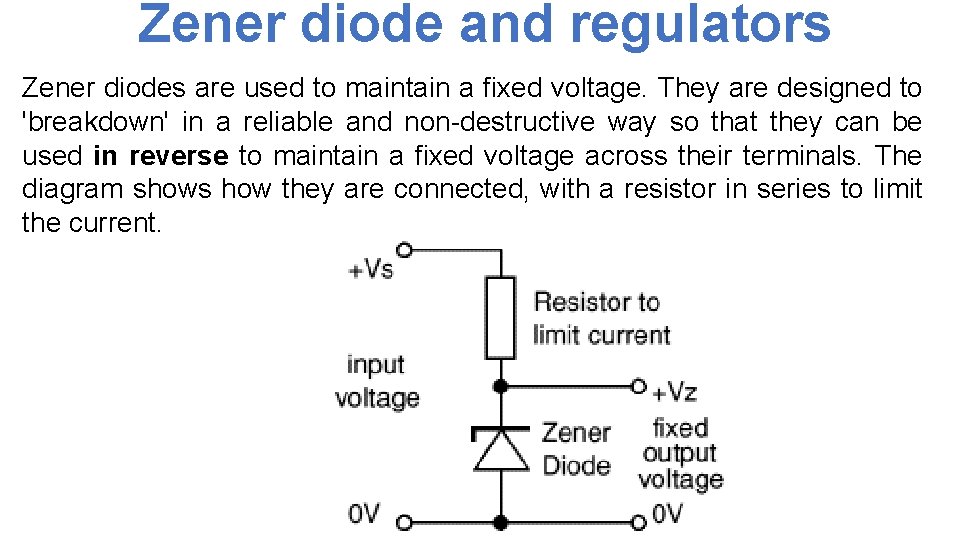 Zener diode and regulators Zener diodes are used to maintain a fixed voltage. They