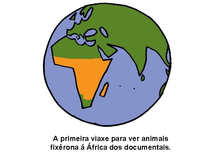 A primeira viaxe para ver animais fixérona á África dos documentais. 