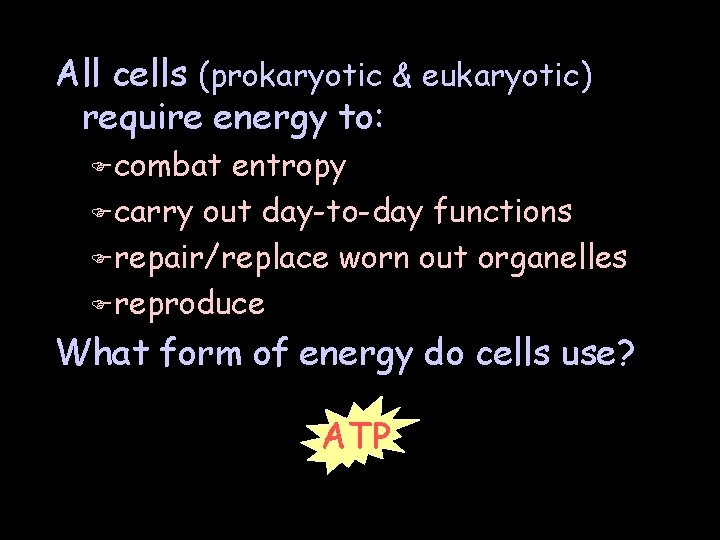 All cells (prokaryotic & eukaryotic) require energy to: F combat entropy F carry out