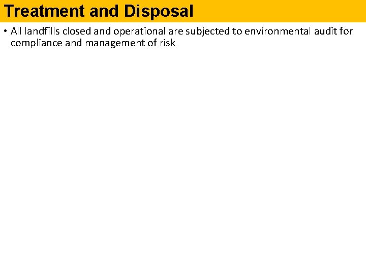Treatment and Disposal • All landfills closed and operational are subjected to environmental audit