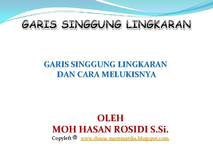 GARIS SINGGUNG LINGKARAN DAN CARA MELUKISNYA OLEH MOH HASAN ROSIDI S. Si. Copyleft www.