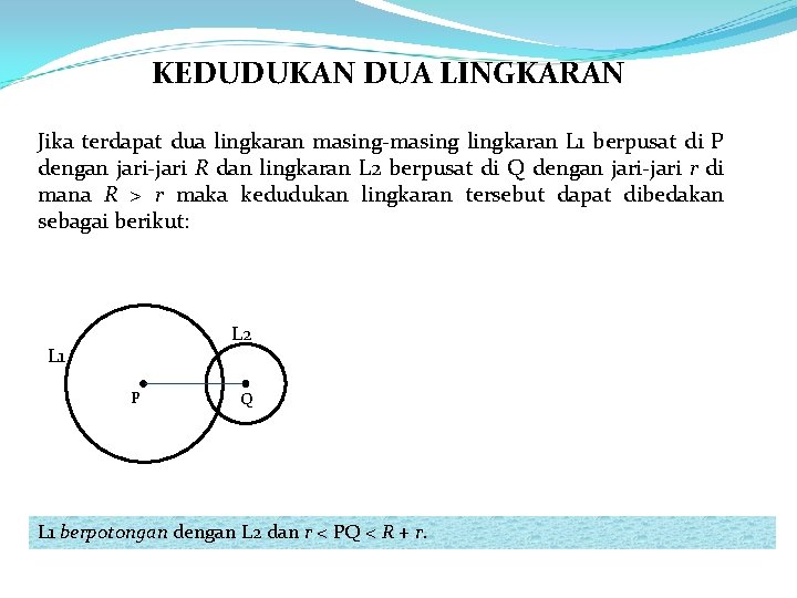 KEDUDUKAN DUA LINGKARAN Jika terdapat dua lingkaran masing-masing lingkaran L 1 berpusat di P