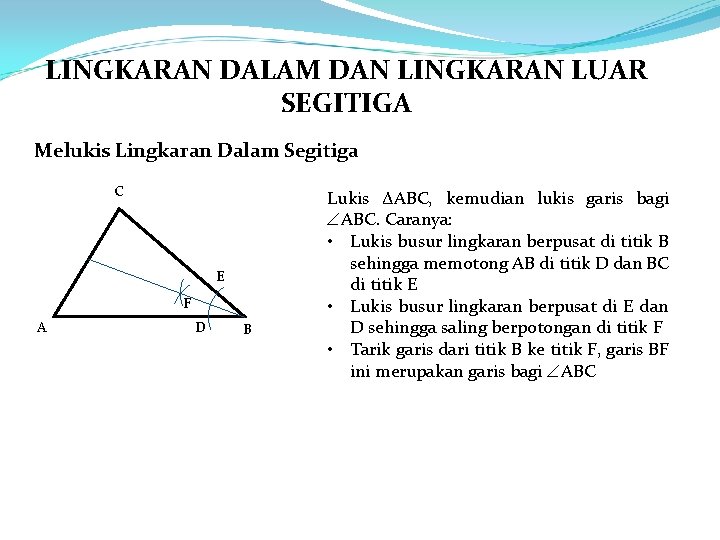 LINGKARAN DALAM DAN LINGKARAN LUAR SEGITIGA Melukis Lingkaran Dalam Segitiga C E F A