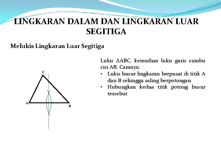 LINGKARAN DALAM DAN LINGKARAN LUAR SEGITIGA Melukis Lingkaran Luar Segitiga Lukis ∆ABC, kemudian lukis