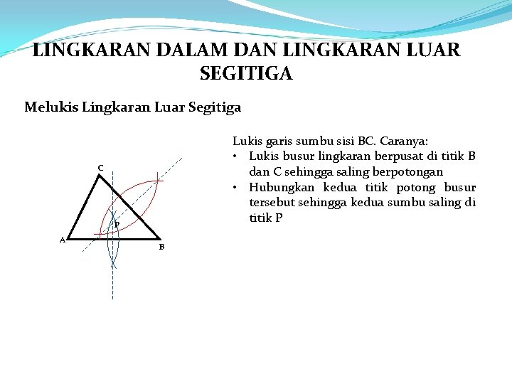 LINGKARAN DALAM DAN LINGKARAN LUAR SEGITIGA Melukis Lingkaran Luar Segitiga Lukis garis sumbu sisi