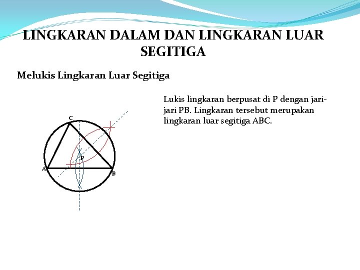 LINGKARAN DALAM DAN LINGKARAN LUAR SEGITIGA Melukis Lingkaran Luar Segitiga Lukis lingkaran berpusat di