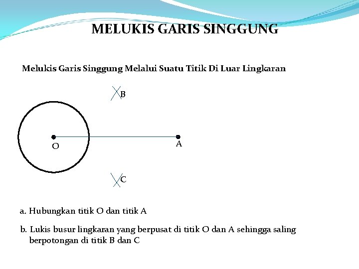 MELUKIS GARIS SINGGUNG Melukis Garis Singgung Melalui Suatu Titik Di Luar Lingkaran B A